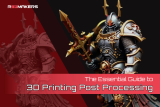 The Essential Guide to 3D Printing Post Processing